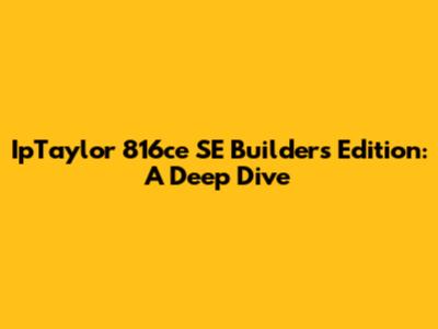 IpTaylor 816ce SE Builder's Edition: A Deep Dive