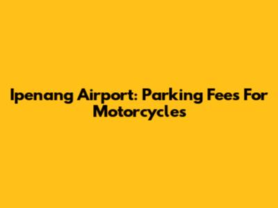 Ipenang Airport: Parking Fees For Motorcycles