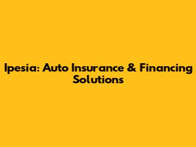 Ipesia: Auto Insurance & Financing Solutions