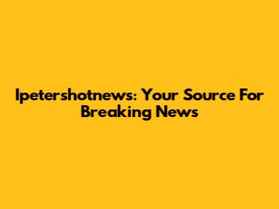 Ipetershotnews: Your Source For Breaking News