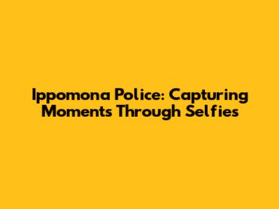 Ippomona Police: Capturing Moments Through Selfies