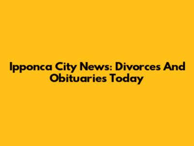 Ipponca City News: Divorces And Obituaries Today