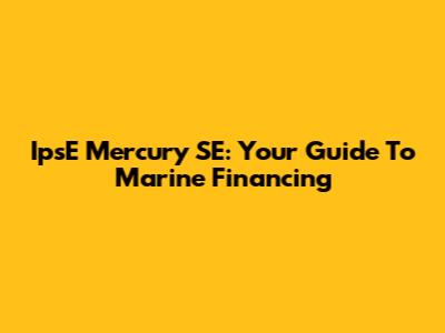IpsE Mercury SE: Your Guide To Marine Financing