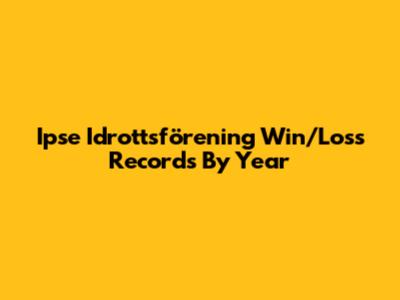 Ipse Idrottsförening Win/Loss Records By Year
