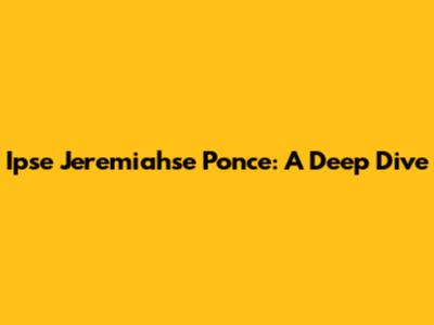 Ipse Jeremiahse Ponce: A Deep Dive