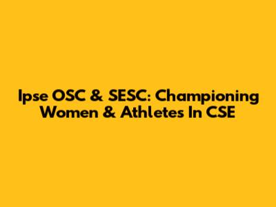 Ipse OSC & SESC: Championing Women & Athletes In CSE