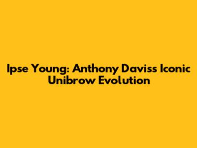 Ipse Young: Anthony Davis's Iconic Unibrow Evolution