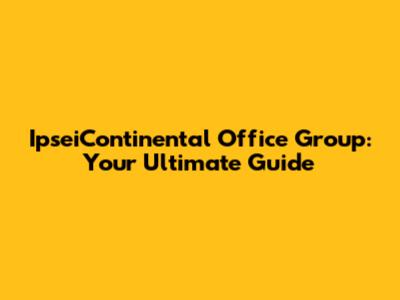 IpseiContinental Office Group: Your Ultimate Guide