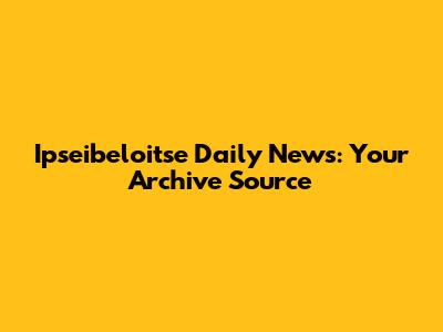 Ipseibeloitse Daily News: Your Archive Source