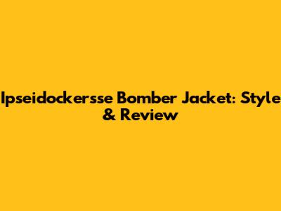 Ipseidockersse Bomber Jacket: Style & Review