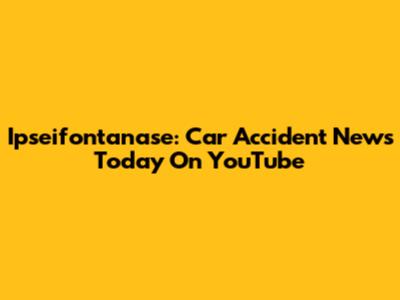 Ipseifontanase: Car Accident News Today On YouTube