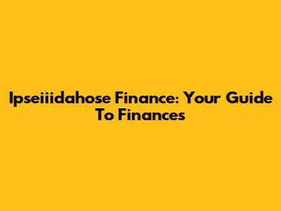 Ipseiiidahose Finance: Your Guide To Finances