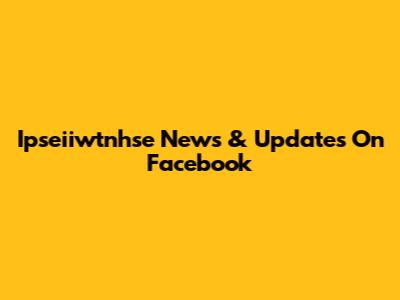 Ipseiiwtnhse News & Updates On Facebook