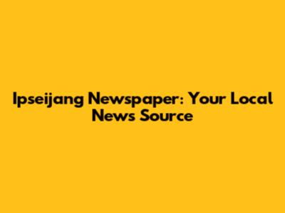 Ipseijang Newspaper: Your Local News Source