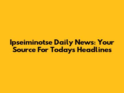 Ipseiminotse Daily News: Your Source For Today's Headlines