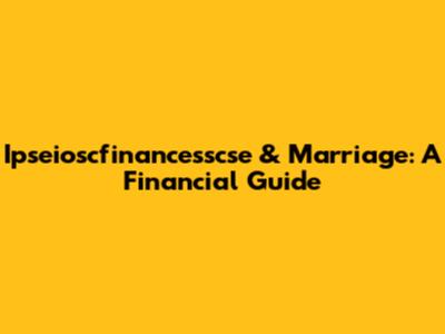 Ipseioscfinancesscse & Marriage: A Financial Guide