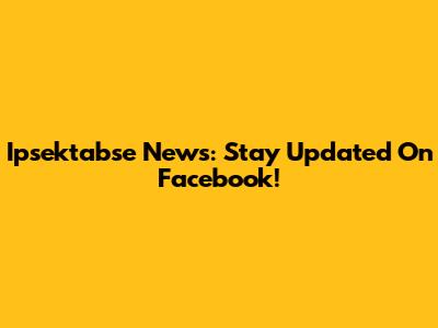Ipsektabse News: Stay Updated On Facebook!
