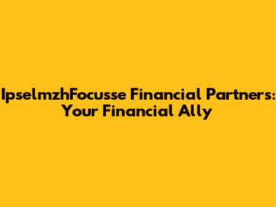 IpselmzhFocusse Financial Partners: Your Financial Ally
