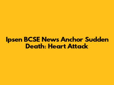 Ipsen BCSE News Anchor Sudden Death: Heart Attack