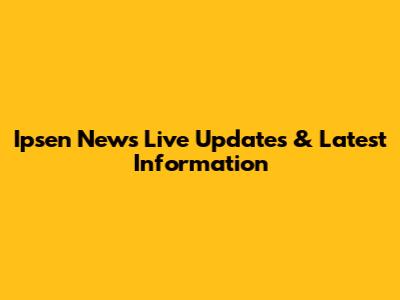 Ipsen News Live Updates & Latest Information