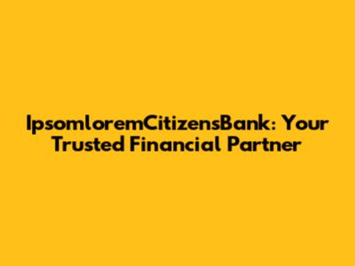IpsomloremCitizensBank: Your Trusted Financial Partner