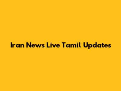 Iran News Live Tamil Updates