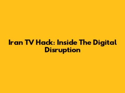 Iran TV Hack: Inside The Digital Disruption
