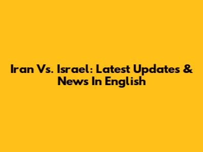 Iran Vs. Israel: Latest Updates & News In English