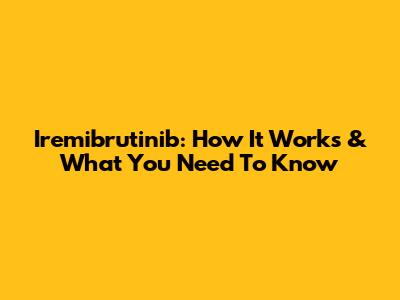Iremibrutinib: How It Works & What You Need To Know