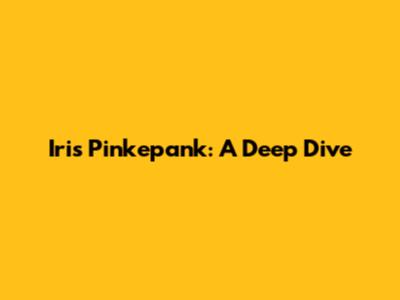 Iris Pinkepank: A Deep Dive