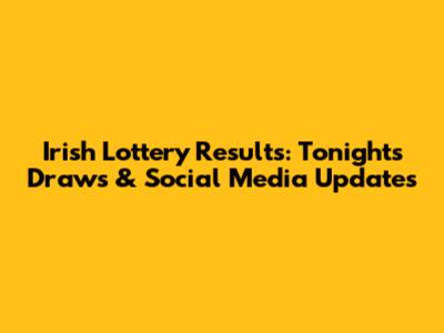 Irish Lottery Results: Tonight's Draws & Social Media Updates