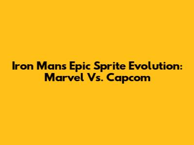 Iron Man's Epic Sprite Evolution: Marvel Vs. Capcom
