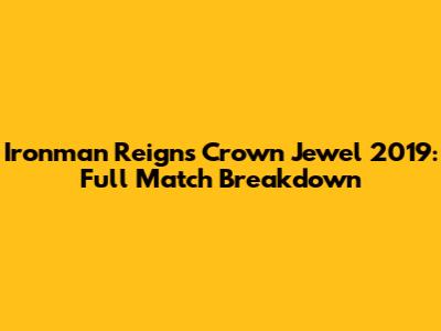 Ironman Reigns Crown Jewel 2019: Full Match Breakdown