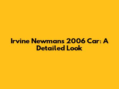 Irvine Newman's 2006 Car: A Detailed Look