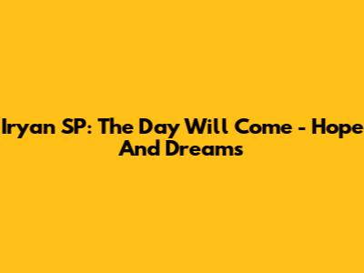 Iryan SP: The Day Will Come - Hope And Dreams