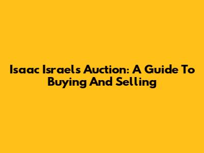Isaac Israels' Auction: A Guide To Buying And Selling