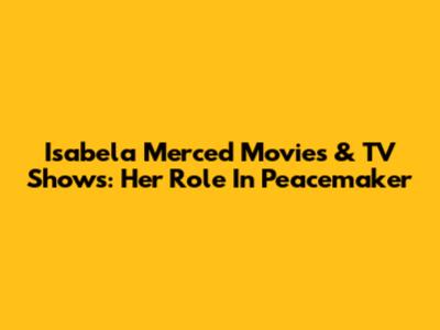 Isabela Merced Movies & TV Shows: Her Role In Peacemaker