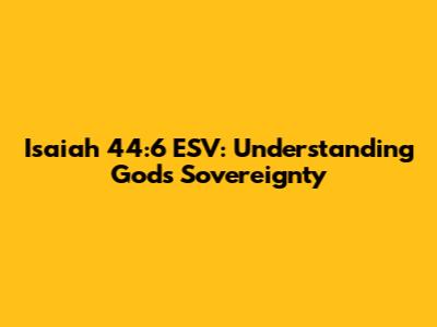 Isaiah 44:6 ESV: Understanding God's Sovereignty