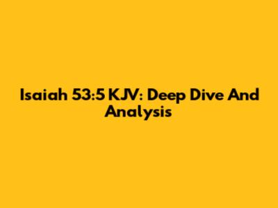 Isaiah 53:5 KJV: Deep Dive And Analysis