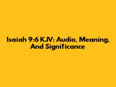 Isaiah 9:6 KJV: Audio, Meaning, And Significance