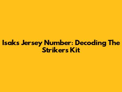 Isak's Jersey Number: Decoding The Striker's Kit