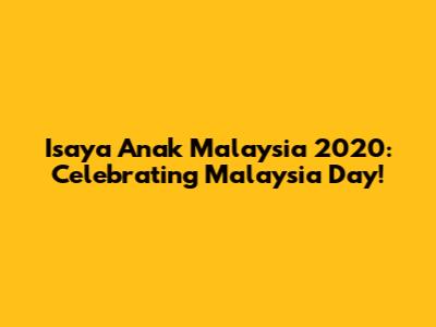 Isaya Anak Malaysia 2020: Celebrating Malaysia Day!