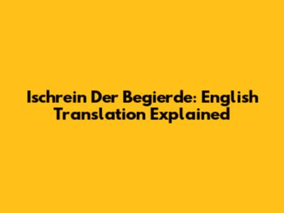 Ischrein Der Begierde: English Translation Explained