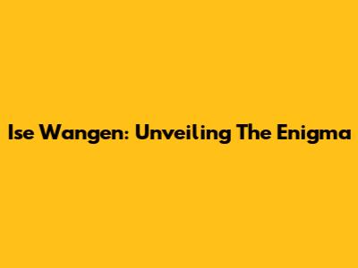 Ise Wangen: Unveiling The Enigma
