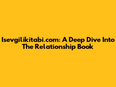 Isevgilikitabi.com: A Deep Dive Into The Relationship Book
