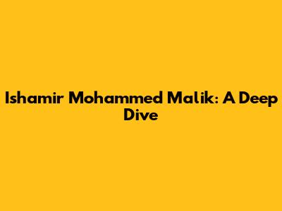 Ishamir Mohammed Malik: A Deep Dive