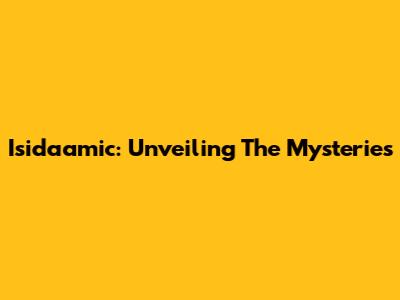 Isidaamic: Unveiling The Mysteries