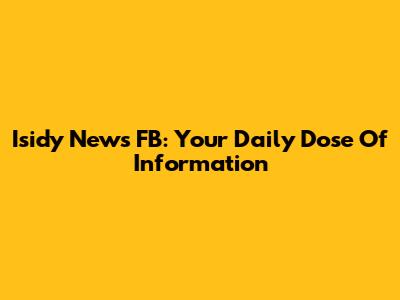 Isidy News FB: Your Daily Dose Of Information