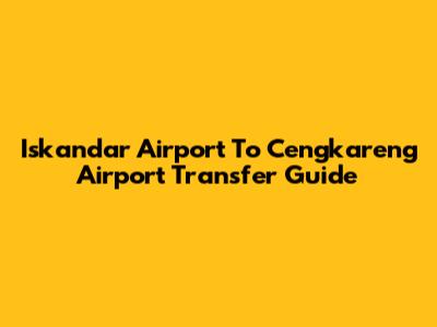 Iskandar Airport To Cengkareng Airport Transfer Guide