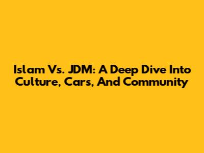 Islam Vs. JDM: A Deep Dive Into Culture, Cars, And Community